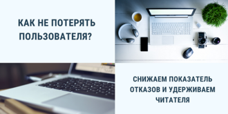 Как не потерять пользователя? Снижаем показатель отказов и удерживаем читателя